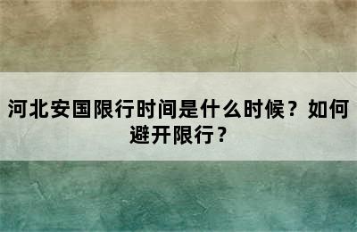 河北安国限行时间是什么时候？如何避开限行？