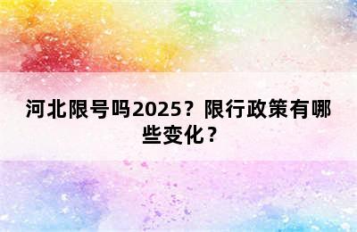 河北限号吗2025？限行政策有哪些变化？