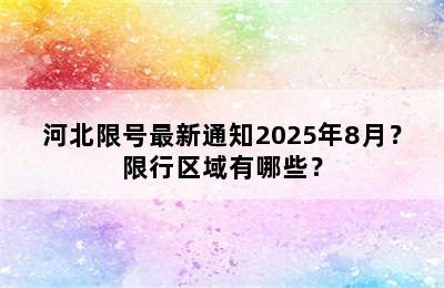 河北限号最新通知2025年8月？限行区域有哪些？