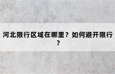 河北限行区域在哪里？如何避开限行？
