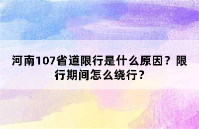 河南107省道限行是什么原因？限行期间怎么绕行？