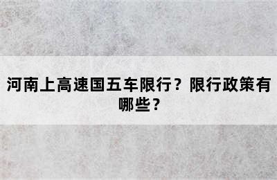 河南上高速国五车限行？限行政策有哪些？