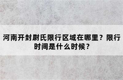 河南开封尉氏限行区域在哪里？限行时间是什么时候？