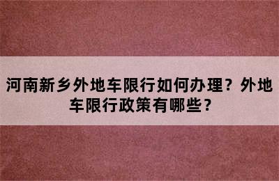 河南新乡外地车限行如何办理？外地车限行政策有哪些？
