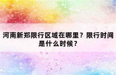河南新郑限行区域在哪里？限行时间是什么时候？