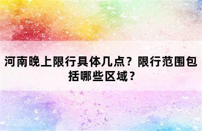 河南晚上限行具体几点？限行范围包括哪些区域？