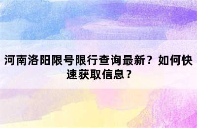 河南洛阳限号限行查询最新？如何快速获取信息？