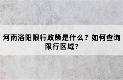 河南洛阳限行政策是什么？如何查询限行区域？