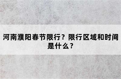 河南濮阳春节限行？限行区域和时间是什么？