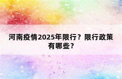 河南疫情2025年限行？限行政策有哪些？