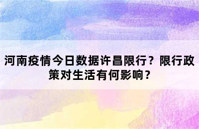 河南疫情今日数据许昌限行？限行政策对生活有何影响？