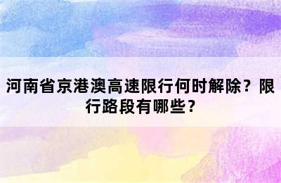 河南省京港澳高速限行何时解除？限行路段有哪些？