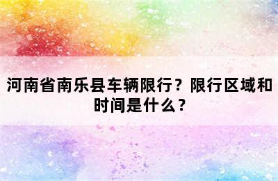 河南省南乐县车辆限行？限行区域和时间是什么？