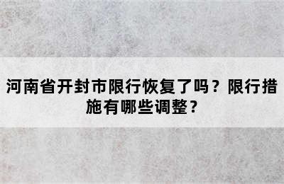 河南省开封市限行恢复了吗？限行措施有哪些调整？
