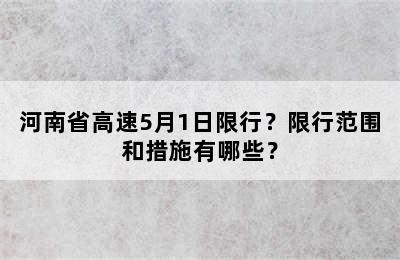 河南省高速5月1日限行？限行范围和措施有哪些？