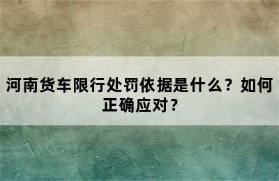 河南货车限行处罚依据是什么？如何正确应对？