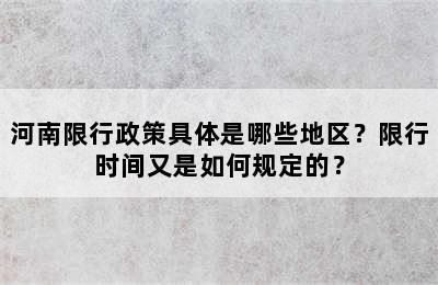 河南限行政策具体是哪些地区？限行时间又是如何规定的？