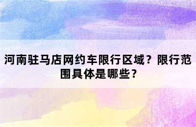河南驻马店网约车限行区域？限行范围具体是哪些？