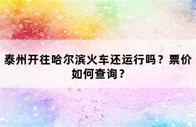泰州开往哈尔滨火车还运行吗？票价如何查询？