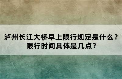 泸州长江大桥早上限行规定是什么？限行时间具体是几点？