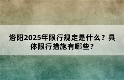 洛阳2025年限行规定是什么？具体限行措施有哪些？
