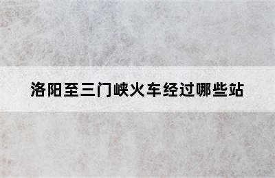 洛阳至三门峡火车经过哪些站