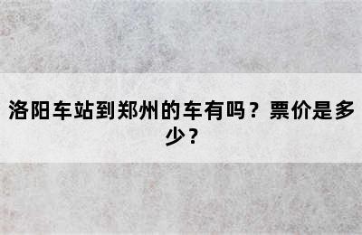 洛阳车站到郑州的车有吗？票价是多少？