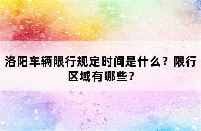 洛阳车辆限行规定时间是什么？限行区域有哪些？