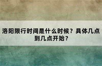 洛阳限行时间是什么时候？具体几点到几点开始？