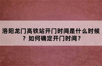 洛阳龙门高铁站开门时间是什么时候？如何确定开门时间？