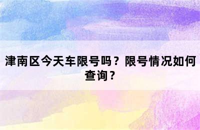 津南区今天车限号吗？限号情况如何查询？