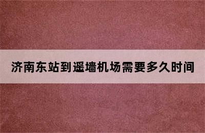 济南东站到遥墙机场需要多久时间