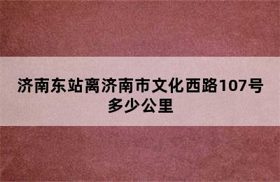 济南东站离济南市文化西路107号多少公里