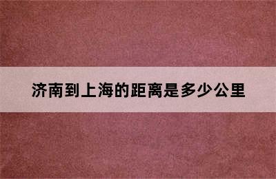 济南到上海的距离是多少公里