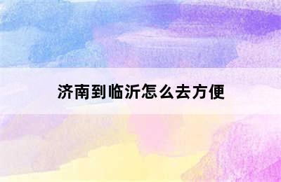 济南到临沂怎么去方便