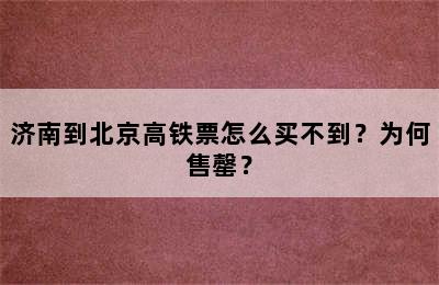 济南到北京高铁票怎么买不到？为何售罄？