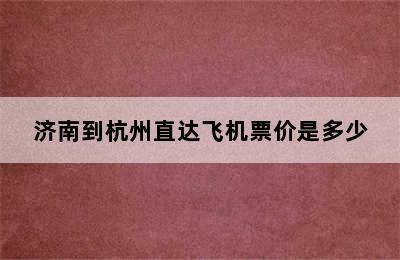 济南到杭州直达飞机票价是多少