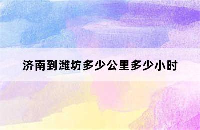 济南到潍坊多少公里多少小时