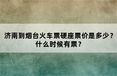 济南到烟台火车票硬座票价是多少？什么时候有票？