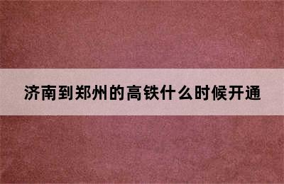济南到郑州的高铁什么时候开通