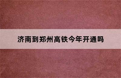 济南到郑州高铁今年开通吗