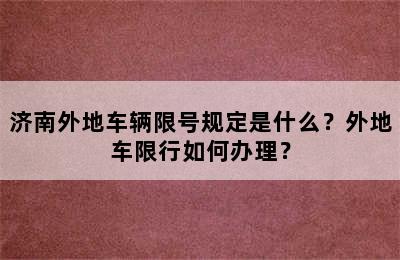济南外地车辆限号规定是什么？外地车限行如何办理？