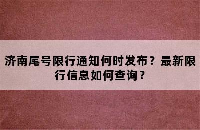 济南尾号限行通知何时发布？最新限行信息如何查询？