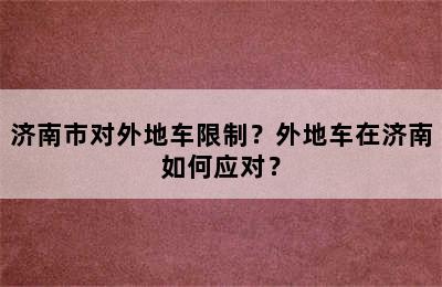 济南市对外地车限制？外地车在济南如何应对？