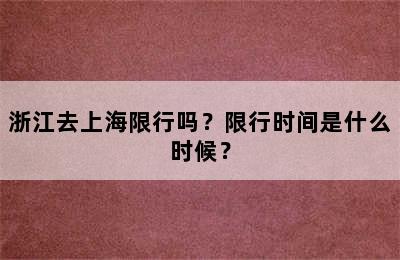 浙江去上海限行吗？限行时间是什么时候？