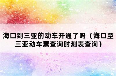 海口到三亚的动车开通了吗（海口至三亚动车票查询时刻表查询）