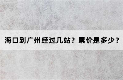 海口到广州经过几站？票价是多少？