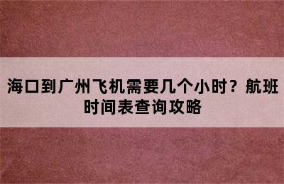 海口到广州飞机需要几个小时？航班时间表查询攻略