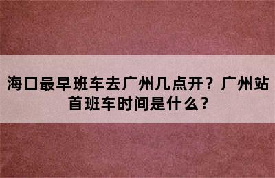 海口最早班车去广州几点开？广州站首班车时间是什么？