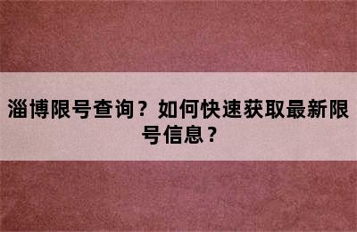 淄博限号查询？如何快速获取最新限号信息？